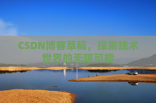 CSDN博客草稿，探索技术世界的无限可能